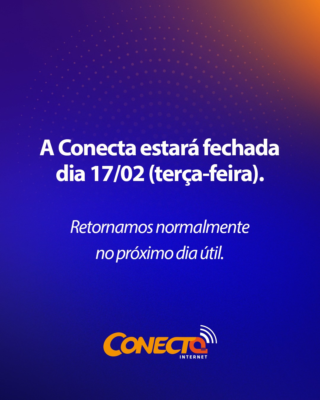 Passando para avisar que, em razão do Carnaval, a Conecta estará fechada nesta terça-feira, dia 17.

No próximo dia útil, seguimos normalmente com nossos atendimentos para manter você sempre bem conectado. 🚀

#conecta #informativo #carnaval #internet